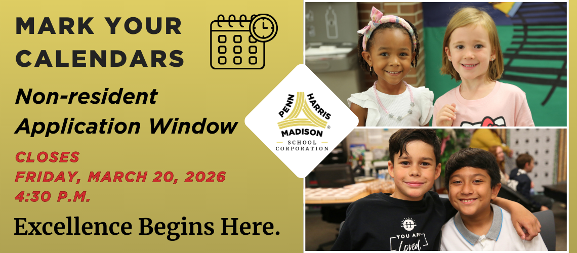 Mark Your Calendars Penn-Harris-Madison School Corporation's Non-resident Application window closes Friday, March 20, 2026, 4:30 p.m. Excellence Begins Here.